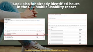 #mobileﬁrstseo at #3xedigital by @aleyda from @orainti
Look also for already identiﬁed issues  
in the GSC Mobile Usability report
 