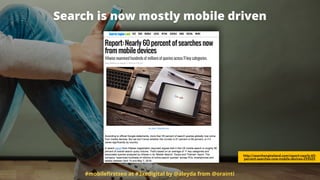 Search is now mostly mobile driven
#mobileﬁrstseo at #3xedigital by @aleyda from @orainti
http://searchengineland.com/report-nearly-60-
percent-searches-now-mobile-devices-255025
 