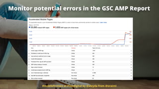 #mobileﬁrstseo at #3xedigital by @aleyda from @orainti
Monitor potential errors in the GSC AMP Report
 