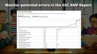 Monitor potential errors in the GSC AMP Report
#mobileﬁrstseo at #seoandlove by @aleyda from @orainti
 