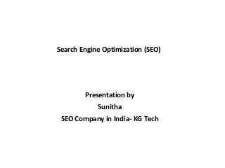 Search Engine Optimization (SEO) 
Presentation by 
Sunitha 
SEO Company in India- KG Tech 
 