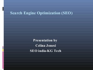Search Engine Optimization (SEO) 
Presentation by 
Celina Jonesi 
SEO india-KG Tech 
 