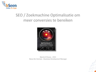 SEO / Zoekmachine Optimalisatie om meer conversies te bereiken Marnik D’Hoore - CEO Steve De Veirman - Business Development Manager 