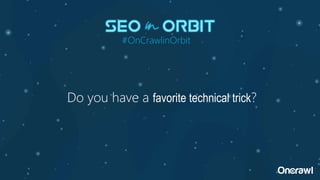 Do you have a favorite technical trick?
#OnCrawlinOrbit
 