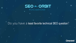 Do you have a least favorite technical SEO question?
#OnCrawlinOrbit
 