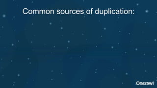 Common sources of duplication:
 