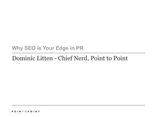 Why SEO is Your Edge in PR  Dominic Litten - Chief Nerd, Point to Point 