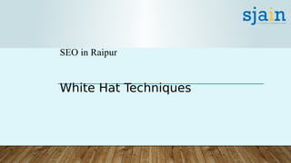 SEO in Raipur
White Hat Techniques
 