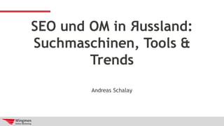 SEO und OM in Яussland:
Suchmaschinen, Tools &
Trends
Andreas Schalay
 