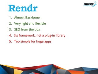 1. Almost Backbone
2. Very light and flexible
3. SEO from the box
4. Its framework, not a plug-in library
5. Too simple for huge apps

 