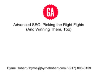Advanced SEO: Picking the Right Fights
         (And Winning Them, Too)




Byrne Hobart / byrne@byrnehobart.com / (917) 806-0159
 