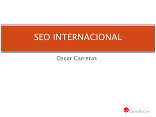 SEO INTERNACIONAL

    Oscar Carreras
 