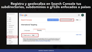 #SEOINTERNACIONAL POR @ALEYDA DE #ORAINTI EN #3HORASDESEO
GOOGLE SEARCH CONSOLE
Registra y geolocaliza en Search Console t...
