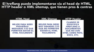 #SEOINTERNACIONAL POR @ALEYDA DE #ORAINTI EN #3HORASDESEO
El hreflang puede implementarse via el head de HTML,
HTTP header...