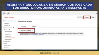 #SEOINTERNACIONAL POR @ALEYDA DE #ORAINTI EN #INDUSMEDIA2018
REGISTRA Y GEOLOCALIZA EN SEARCH CONSOLE CADA
SUB-DIRECTORIO/DOMINIO AL PAÍS RELEVANTE
GOOGLE SEARCH CONSOLE
 