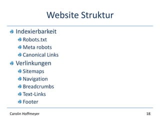 Website Struktur
Indexierbarkeit
Robots.txt
Meta robots
Canonical Links
Verlinkungen
Sitemaps
Navigation
Breadcrumbs
Text-Links
Footer
18Carolin Hoffmeyer
 