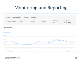 Monitoring und Reporting
Tools:
Semrush / Sistrix / Searchmetrics
Onpage.org / Screamingfrog
URL Monitor
….
Google Search Console
http://whatsmyserp.com/
21Carolin Hoffmeyer
 