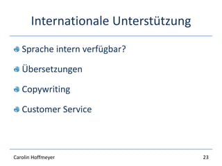 Internationale Unterstützung
Sprache intern verfügbar?
Übersetzungen
Copywriting
Customer Service
23Carolin Hoffmeyer
 