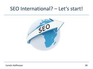 SEO International? – Let‘s start!
28Carolin Hoffmeyer
 