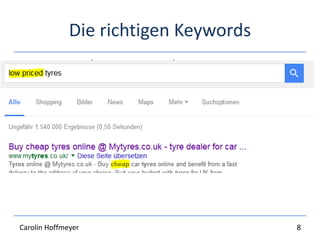 Die richtigen Keywords
Semantische Zusammenhänge
Longtail Keywords
Synonyme
Wettbewerbs-Keywords
Landingpage-Gestaltung
8Carolin Hoffmeyer
 