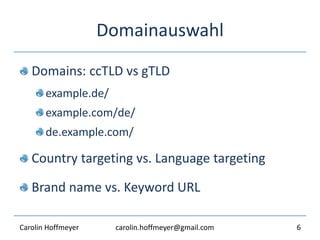 Domainauswahl
Domains: ccTLD vs gTLD
example.de/
example.com/de/
de.example.com/
Country targeting vs. Language targeting
...