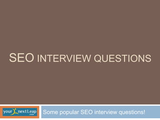 SEO INTERVIEW QUESTIONS



     Some popular SEO interview questions!
 