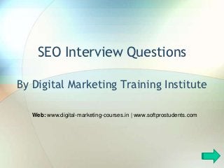 SEO Interview Questions

By Digital Marketing Training Institute

   Web: www.digital-marketing-courses.in | www.softprostudents.com
 