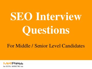 SEO Interview
Questions
For Middle / Senior Level Candidates
 