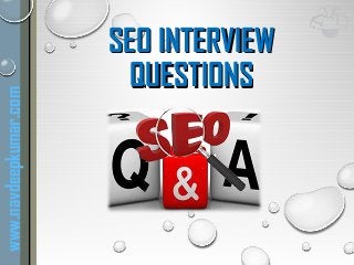 SEO INTERVIEWSEO INTERVIEW
QUESTIONSQUESTIONS
www.navdeepkumar.com
 