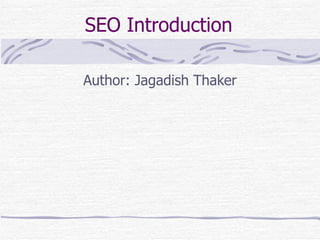 SEO Introduction Author: Jagadish Thaker 