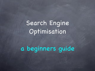 Search Engine
  Optimisation

a beginners guide
 