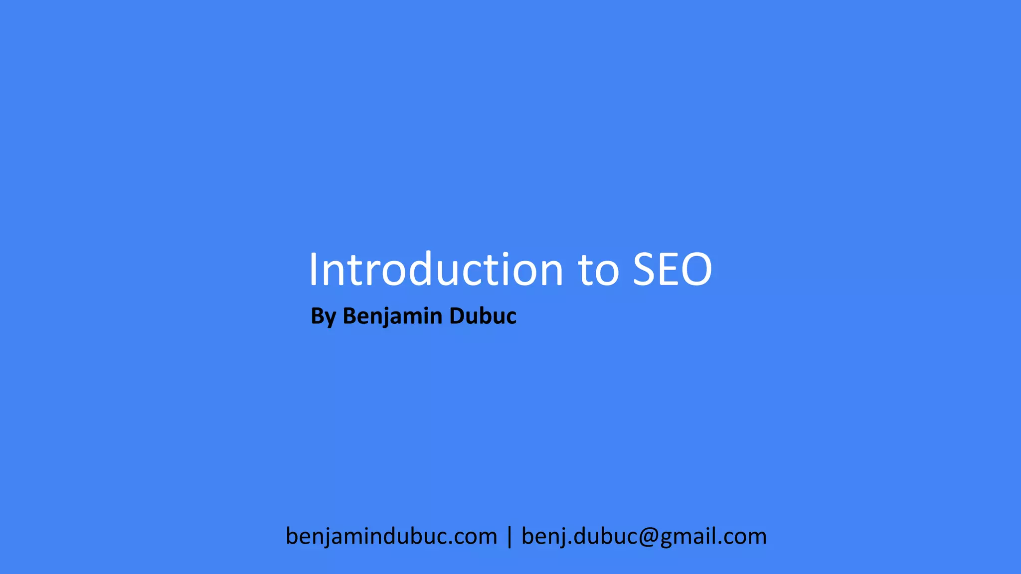 Benjamindubuc.com
What is SEO?Introduction to SEO
By Benjamin Dubuc
benjamindubuc.com | benj.dubuc@gmail.com
 