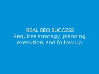Presented By Rebecca Gill ~ Copyright © 2021 Web Savvy Marketing
REAL SEO SUCCESS
Requires strategy, planning,
execution, ...