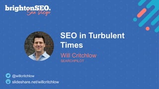 SEO in Turbulent
Times
Will Critchlow
SEARCHPILOT
slideshare.net/willcritchlow
@willcritchlow
 