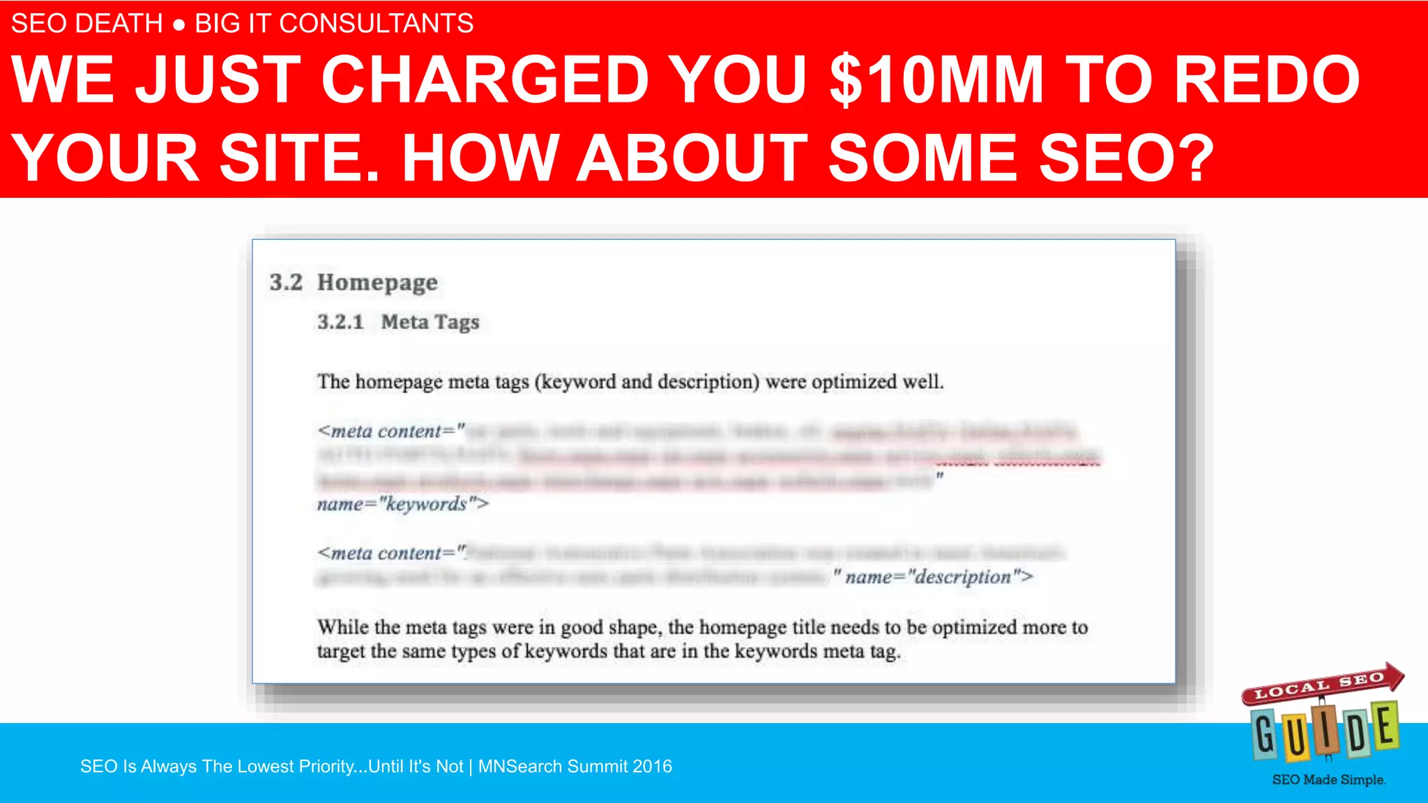 SEO Is Always The Lowest Priority...Until It's Not | MNSearch Summit 2016
Blocked Robots.txt – SEO Radar
SEO DEATH ● BIG IT CONSULTANTS
WE JUST CHARGED YOU $10MM TO REDO
YOUR SITE. HOW ABOUT SOME SEO?
 