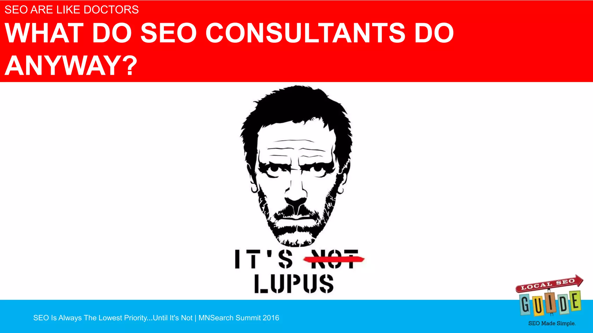 SEO Is Always The Lowest Priority...Until It's Not | MNSearch Summit 2016
Blocked Robots.txt – SEO Radar
SEO ARE LIKE DOCTORS
WHAT DO SEO CONSULTANTS DO
ANYWAY?
 