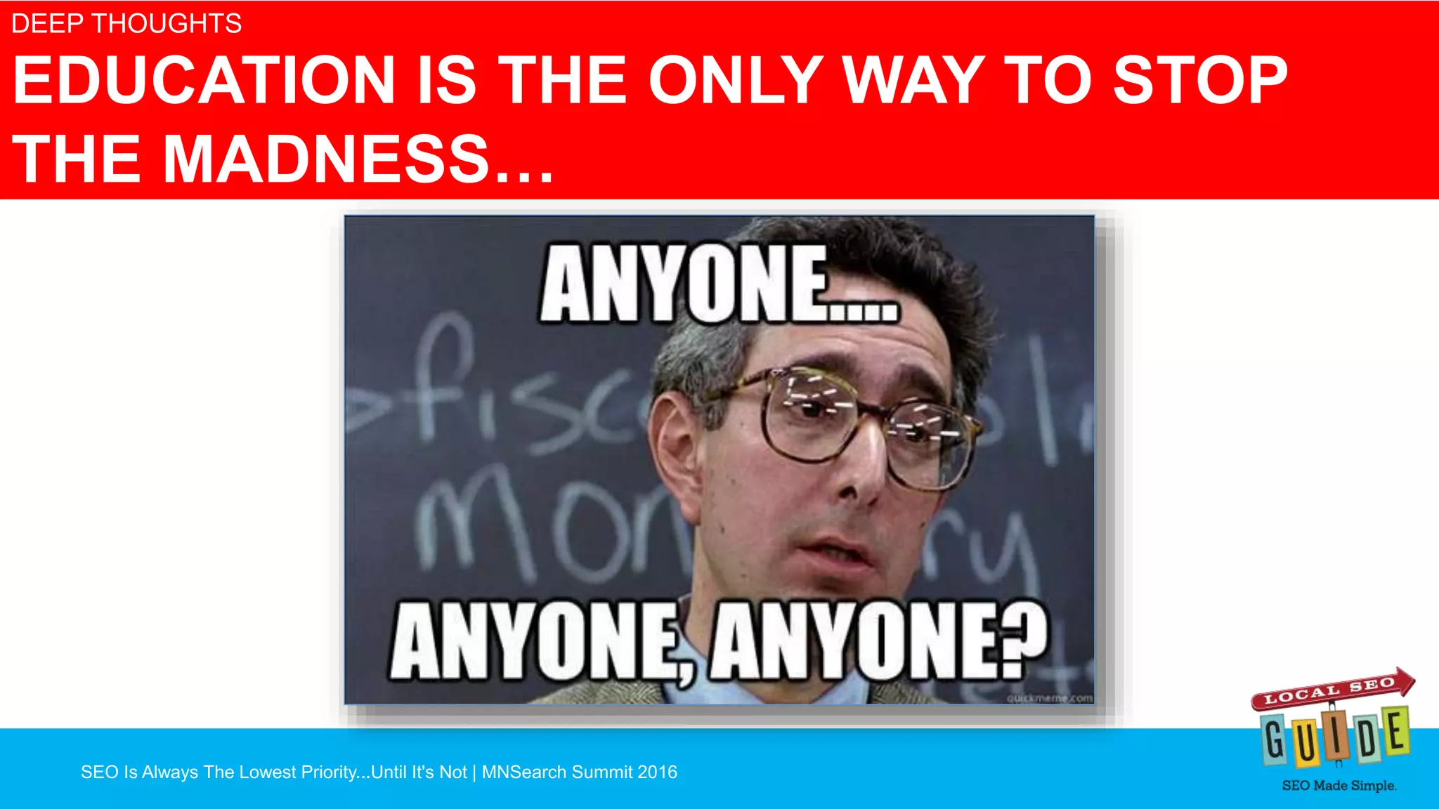 SEO Is Always The Lowest Priority...Until It's Not | MNSearch Summit 2016
Blocked Robots.txt – SEO Radar
DEEP THOUGHTS
EDUCATION IS THE ONLY WAY TO STOP
THE MADNESS…
 