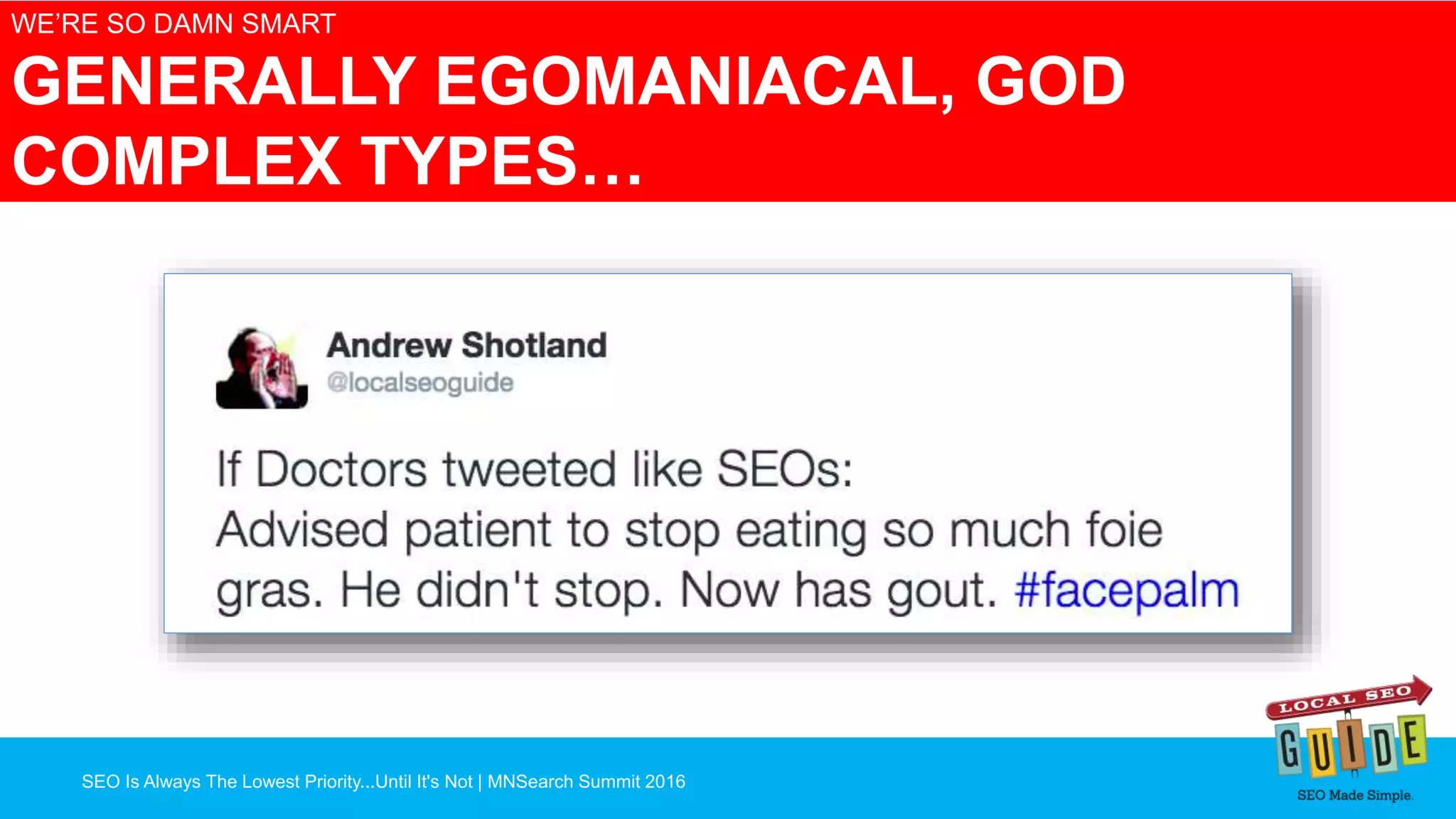SEO Is Always The Lowest Priority...Until It's Not | MNSearch Summit 2016
Blocked Robots.txt – SEO Radar
WE’RE SO DAMN SMART
GENERALLY EGOMANIACAL, GOD
COMPLEX TYPES…
 