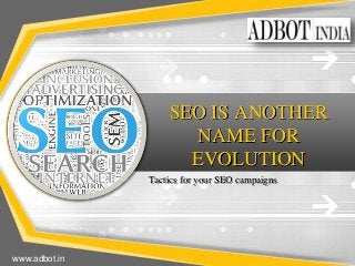 SEO IS ANOTHER
NAME FOR
EVOLUTION
Tactics for your SEO campaigns
www.adbot.in
 