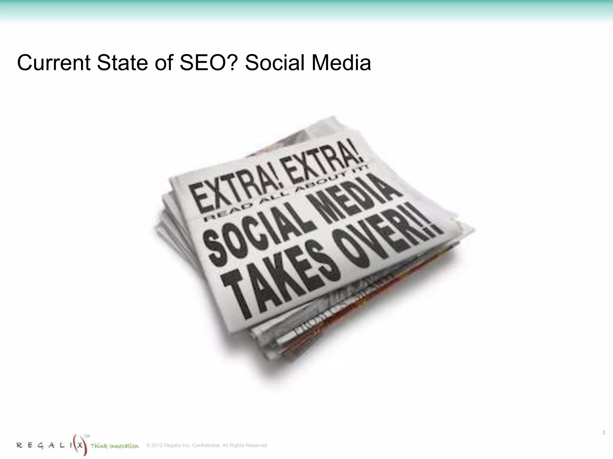 Current State of SEO? Social Media




                                                                    3

            © 2012 Regalix Inc. Confidential, All Rights Reserved
 