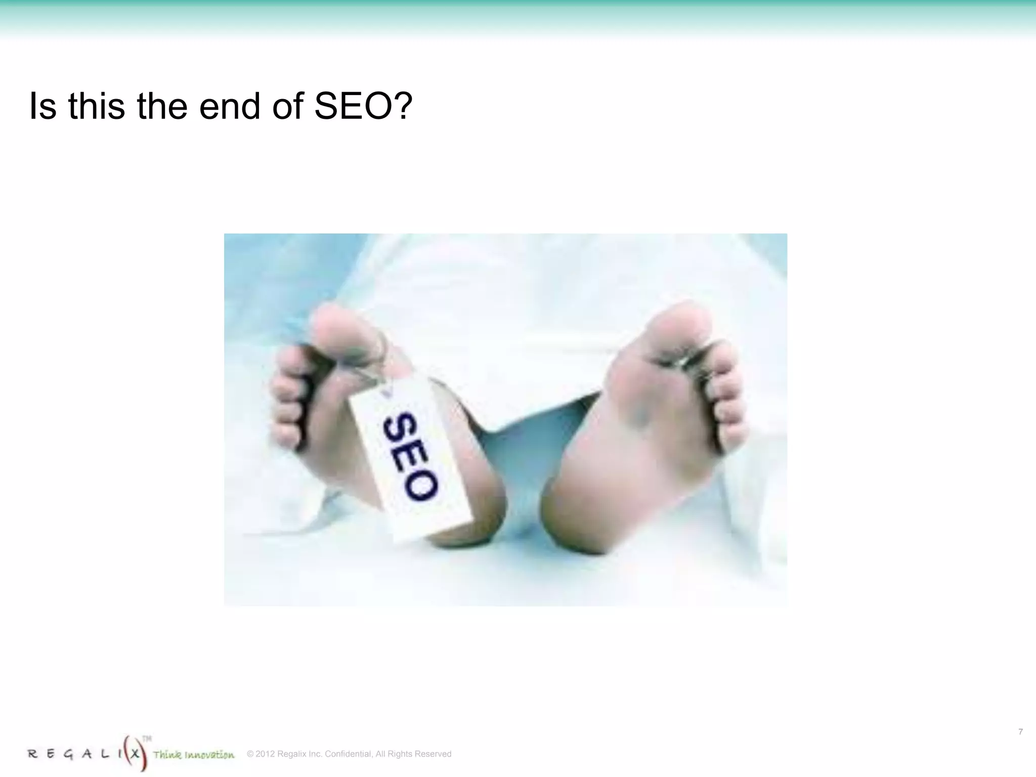 Is this the end of SEO?




                                                                     7

             © 2012 Regalix Inc. Confidential, All Rights Reserved
 