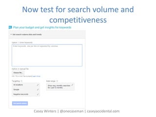 Now test for search volume and
competitiveness
Casey Winters | @onecaseman | caseyaccidental.com
 