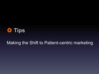 ✪ Tips

Making the Shift to Patient-centric marketing
 