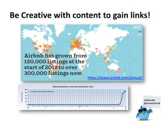 Be Creative with content to gain links!




                     https://www.airbnb.com/annual/
 