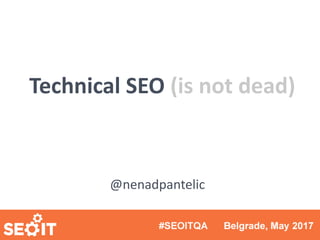 Technical SEO (is not dead)
@nenadpantelic
 