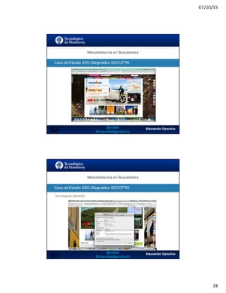 07/10/15
28
SEO:  Áreas  de  Oportunidad
Mercadotecnia  en  Buscadores
Caso  de  Estudio  SEO:  Diagnóstico  SEO  CPTM
SEO:  Áreas  de  Oportunidad
Mercadotecnia  en  Buscadores
Caso  de  Estudio  SEO:  Diagnóstico  SEO  CPTM
Tecnología de Desarrollo
 