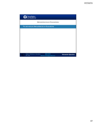 07/10/15
47
SEO:  Áreas  de  Oportunidad
93
Mercadotecnia  en  Buscadores
Módulo   2  Marketing   en   Buscadores
SEO+ SEM
Fin  del  módulo  Mercadotecnia  en  Buscadores
 