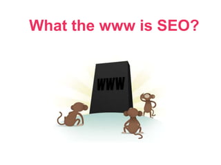 What the www is SEO?
 