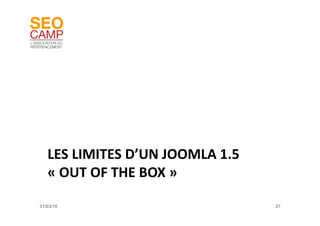 LES	
  LIMITES	
  D’UN	
  JOOMLA	
  1.5	
  
   «	
  OUT	
  OF	
  THE	
  BOX	
  »	
  

31/03/10                            ...