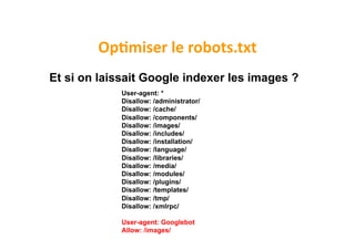 OpBmiser	
  le	
  robots.txt	
  
Et si on laissait Google indexer les images ?
             User-agent: *
             Dis...